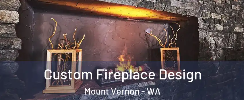  Custom Fireplace Design Mount Vernon - WA