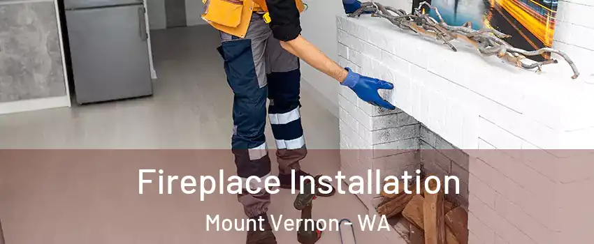  Fireplace Installation Mount Vernon - WA