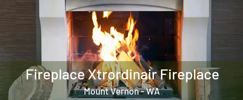  Fireplace Xtrordinair Fireplace Mount Vernon - WA