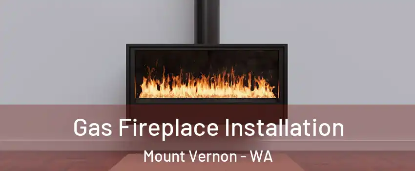  Gas Fireplace Installation Mount Vernon - WA