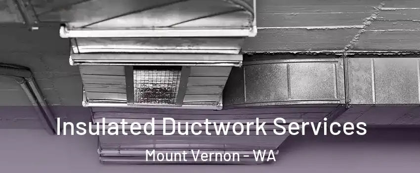  Insulated Ductwork Services Mount Vernon - WA