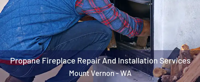  Propane Fireplace Repair And Installation Services Mount Vernon - WA