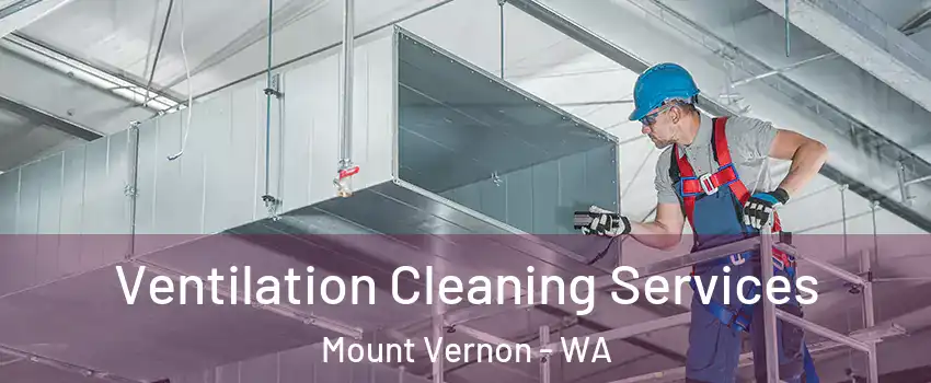  Ventilation Cleaning Services Mount Vernon - WA