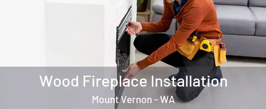  Wood Fireplace Installation Mount Vernon - WA