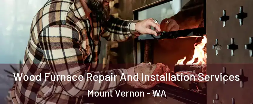  Wood Furnace Repair And Installation Services Mount Vernon - WA